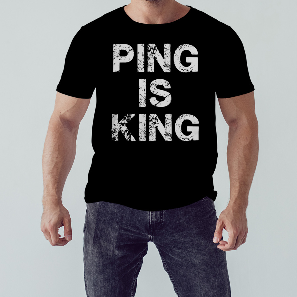 Ping is king Shirt