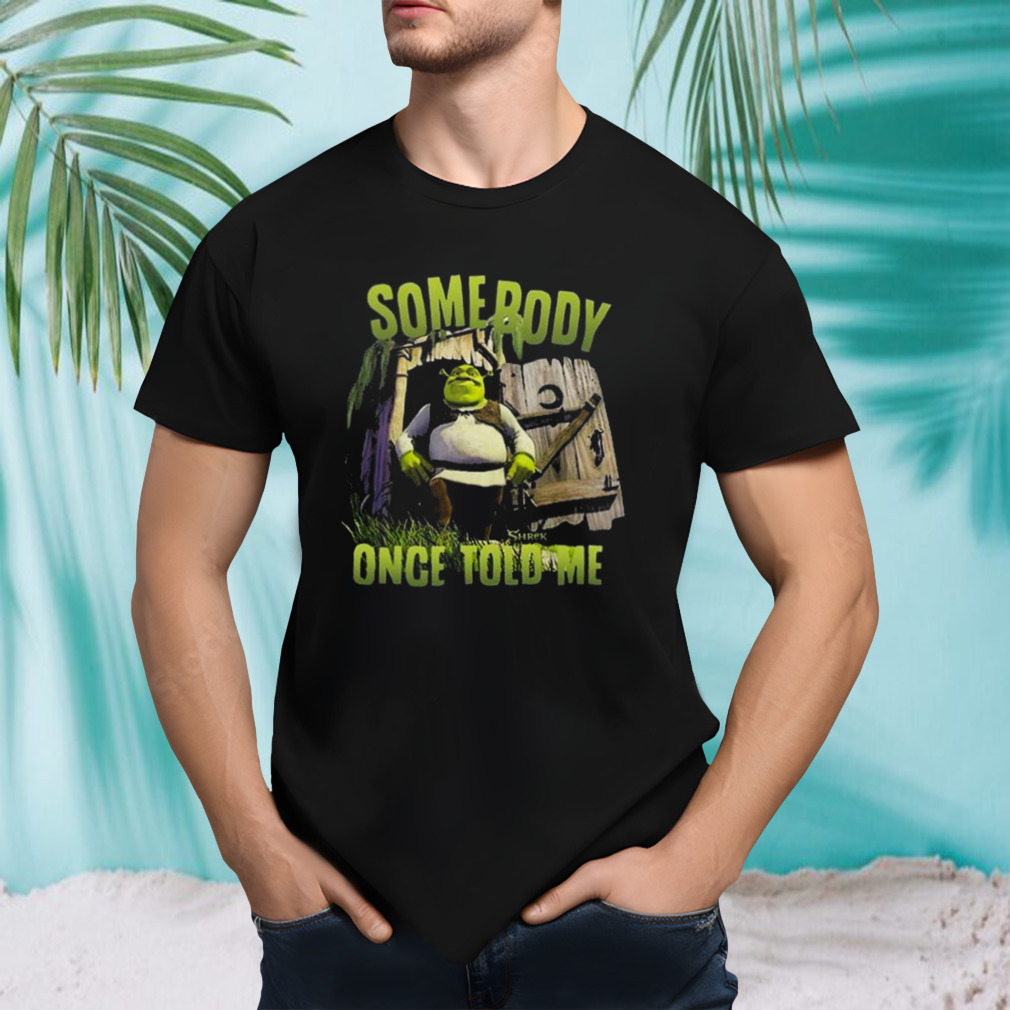 Somebody once told me shirt
