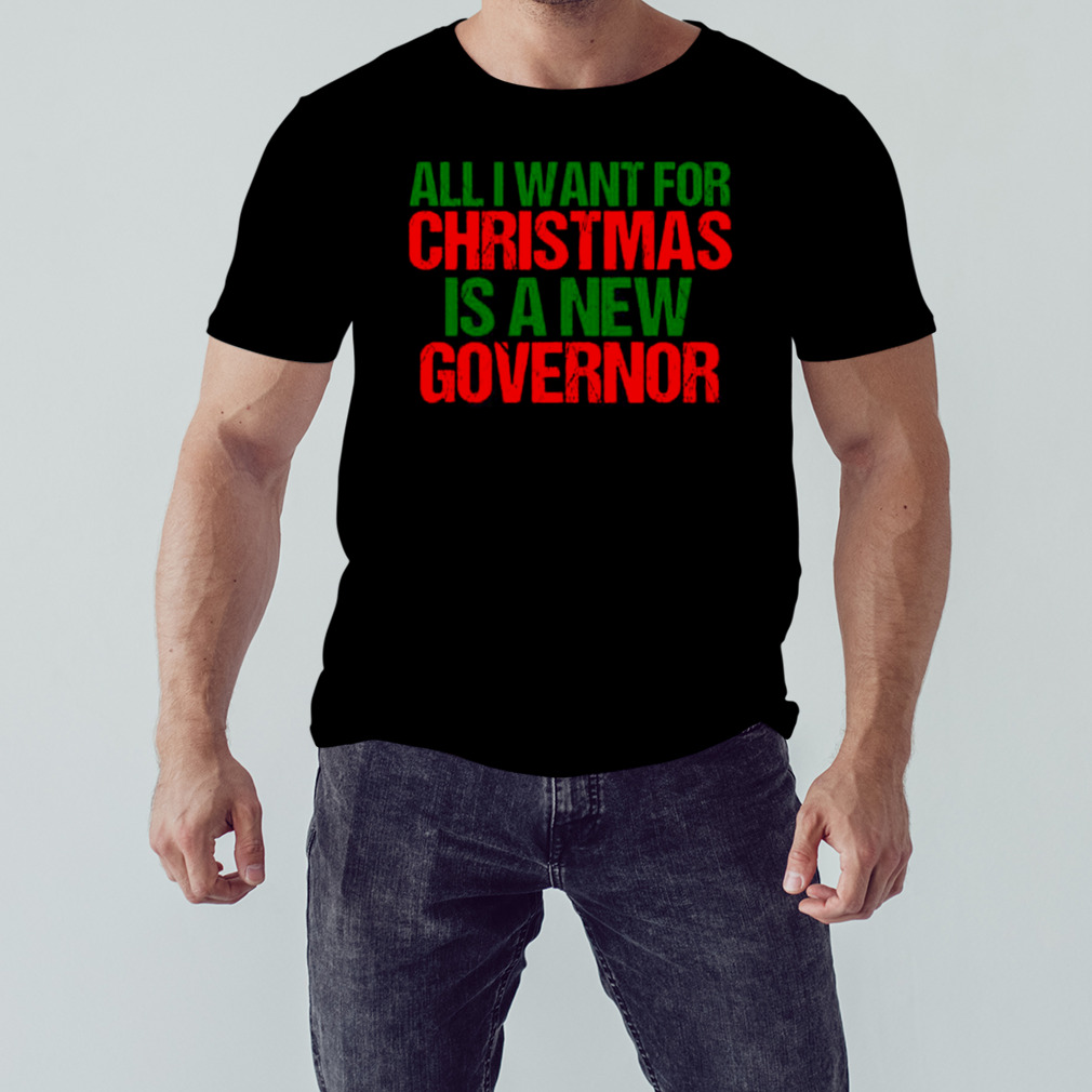 All I Want For Christmas Is A New Governor Funny Political shirt