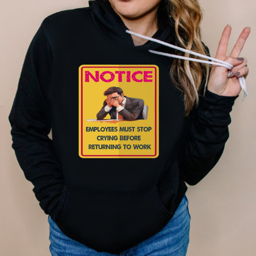 Before Returning To Work Employees Must Stop Crying shirt 5 Hoodies