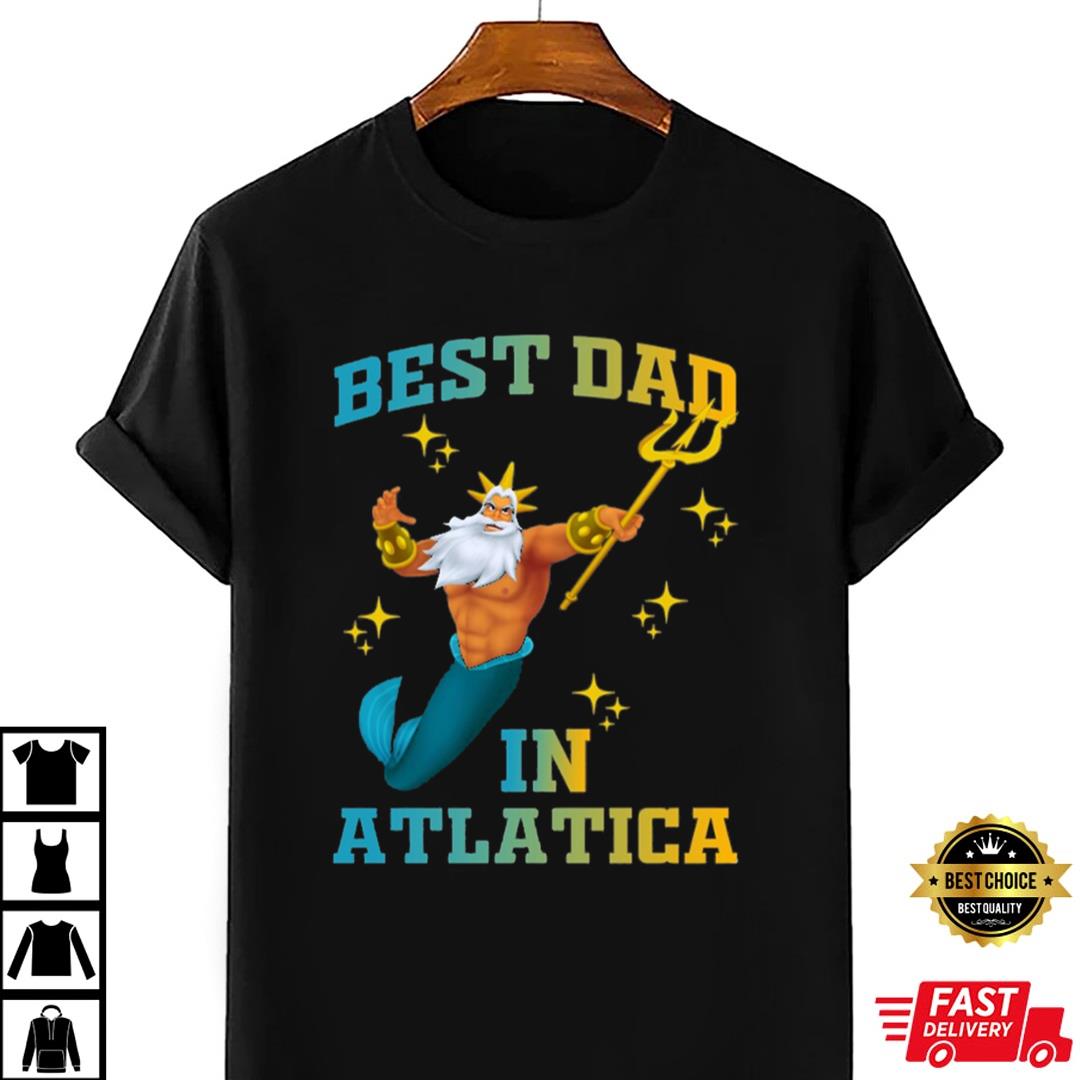 Best Dad In Atlatica King Triton Shirt, Disney A Little Mermaid Shirt