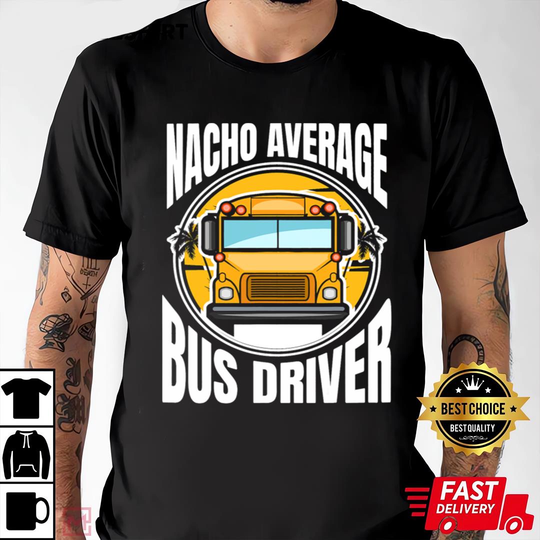 Best School Bus Driver Appreciation Nacho Average Bus Driver T-Shirt