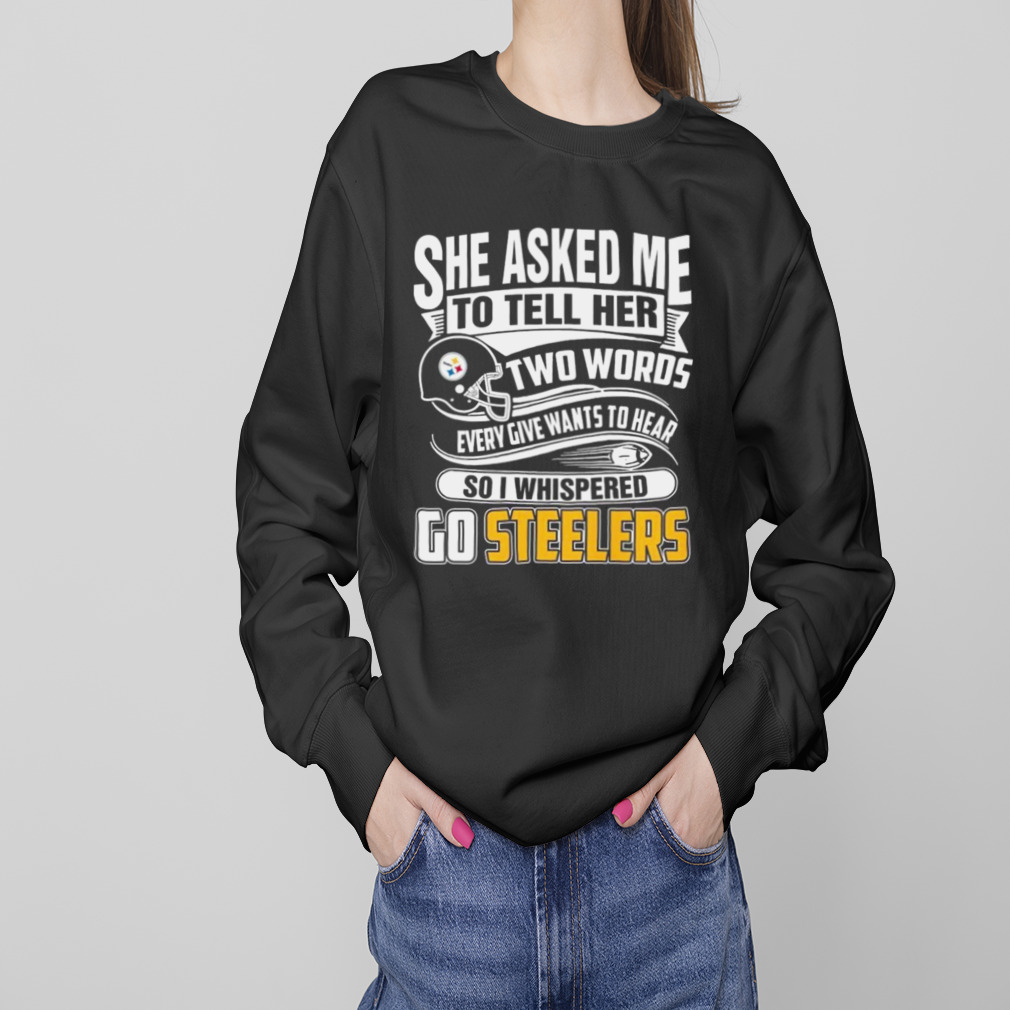 She Asked Me To Tell Her Two Words Pittsburgh Steelers T Shirts