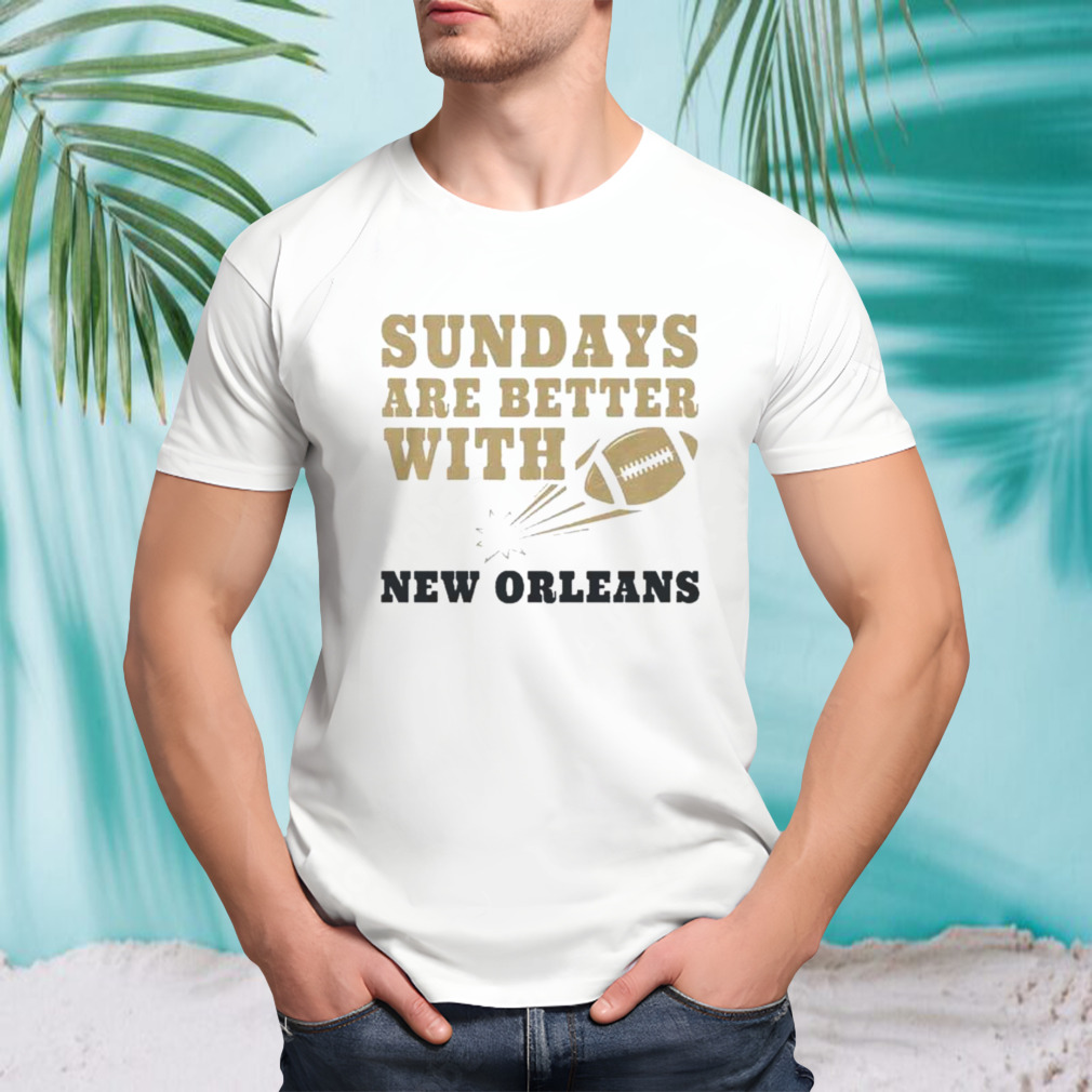 Sundays Are Better With New Orleans Saints Football shirt