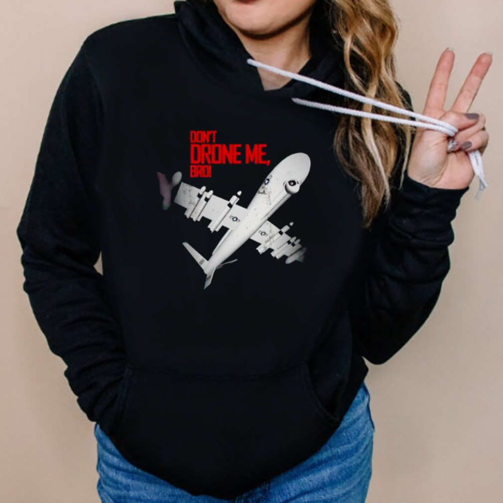 Don’t drone me bro shirt 5 Hoodies