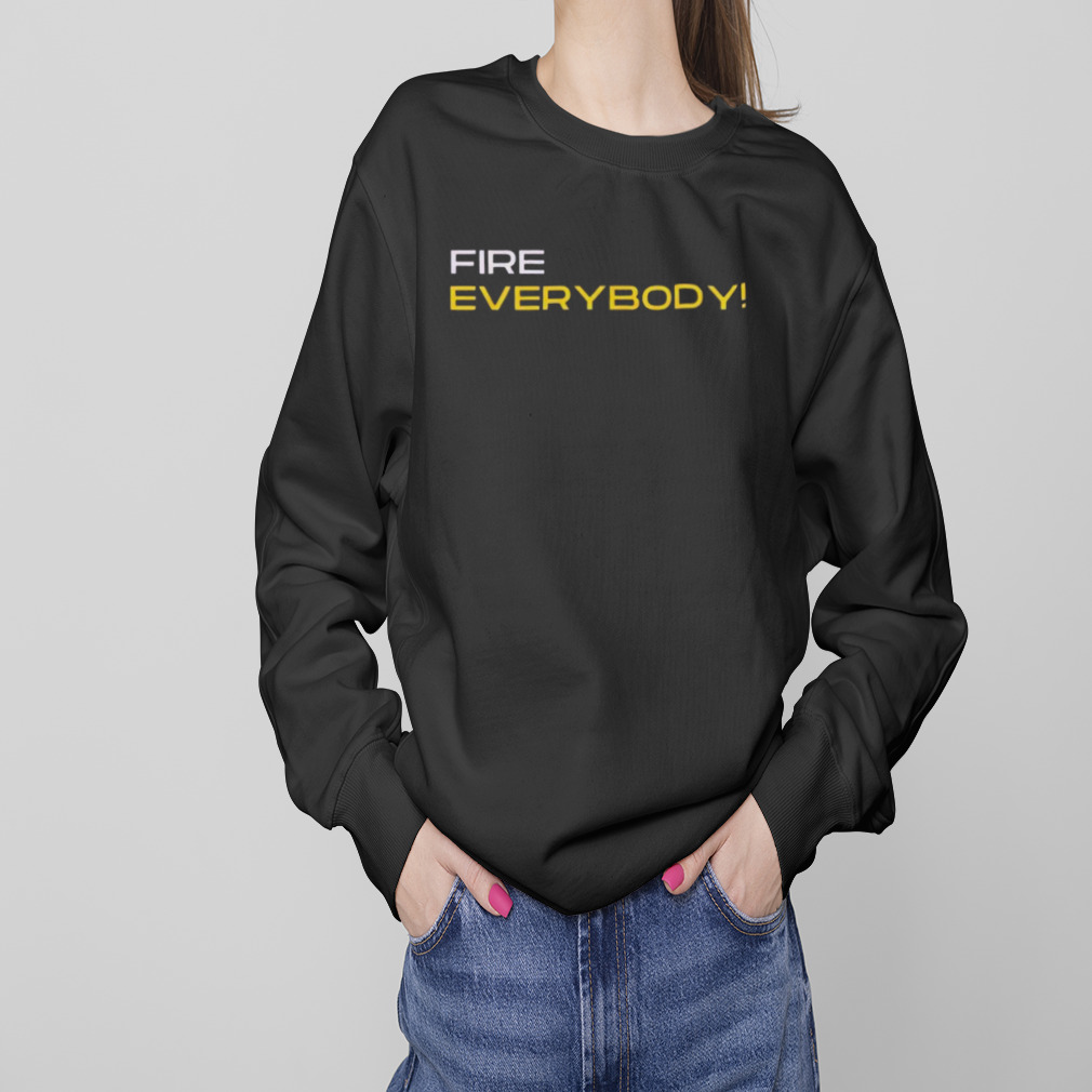 Fire everybody shirt 4 Sweaters