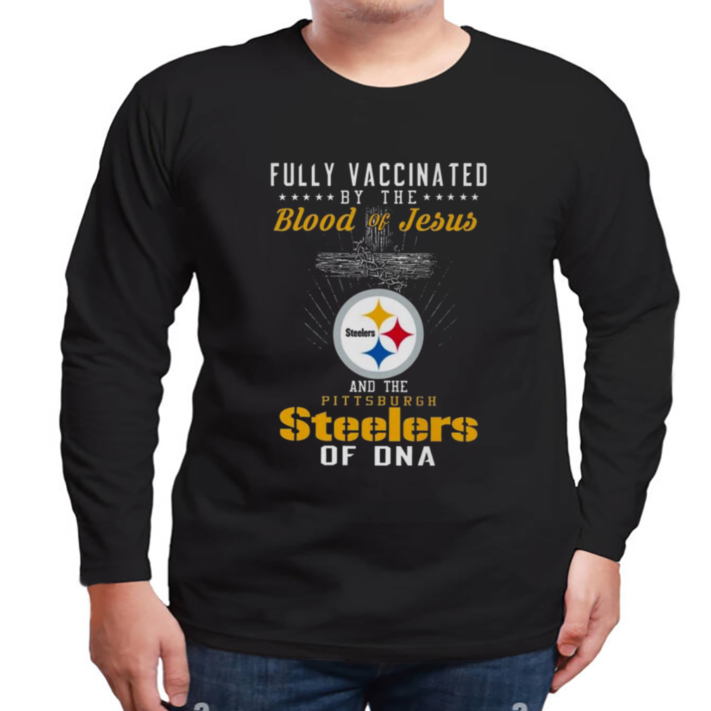 Fully Vaccinated By The Blood Of Jesus And The Pittsburgh Steelers Of DNA T-Shirt 3 Longsleeve tshirt