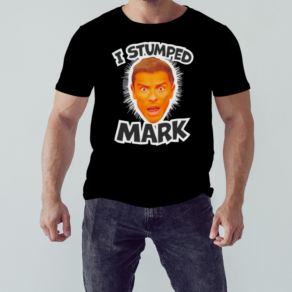 I stumped Mark shirt