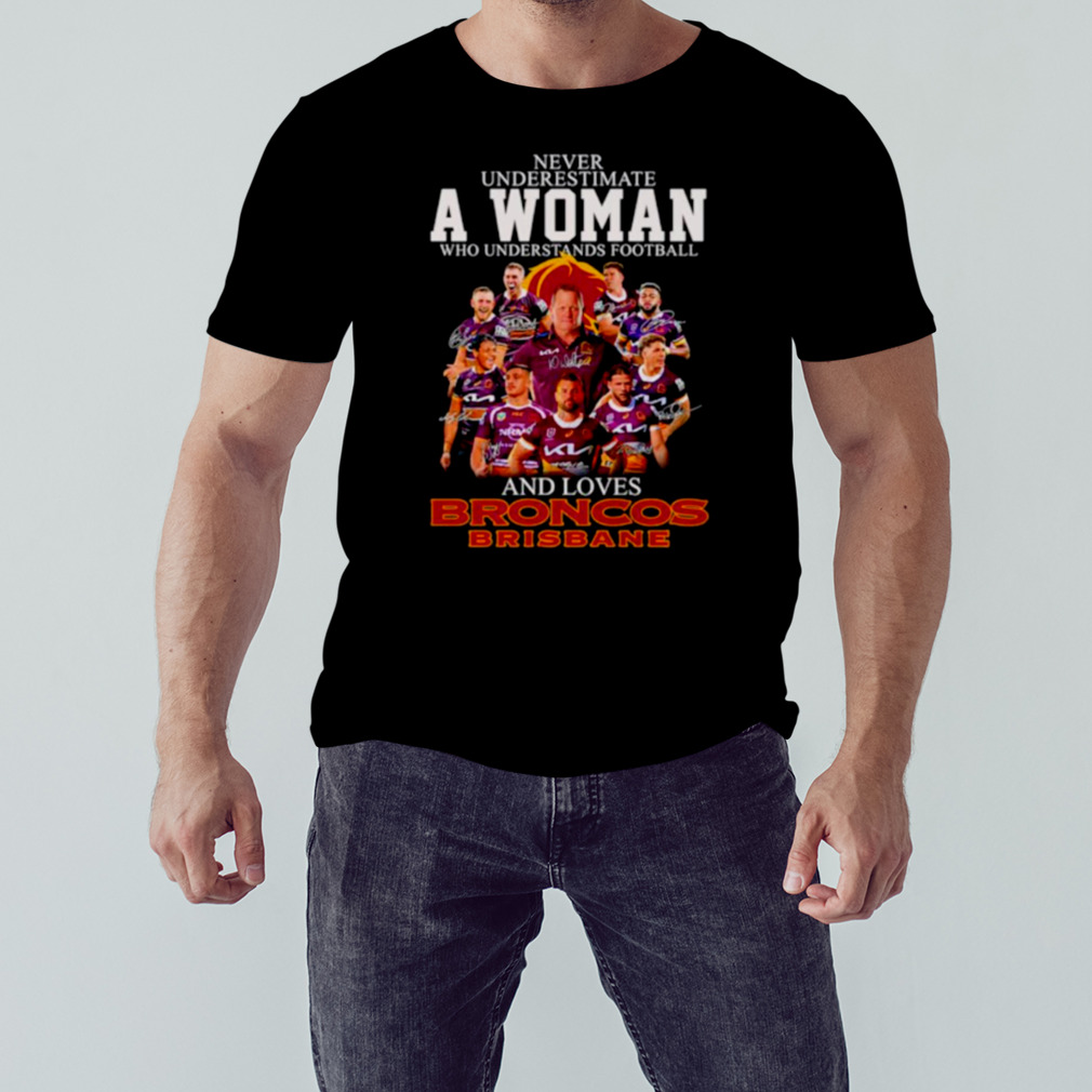 Never underestimate a woman who understands football and loves Broncos Brisbane signatures shirt