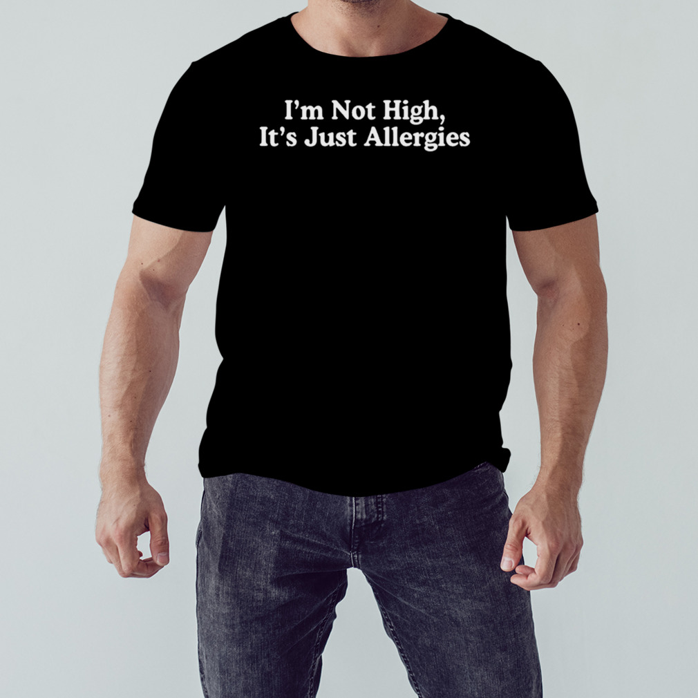 Beaneaterb I’m Not High It’s Just Allergies T-shirt