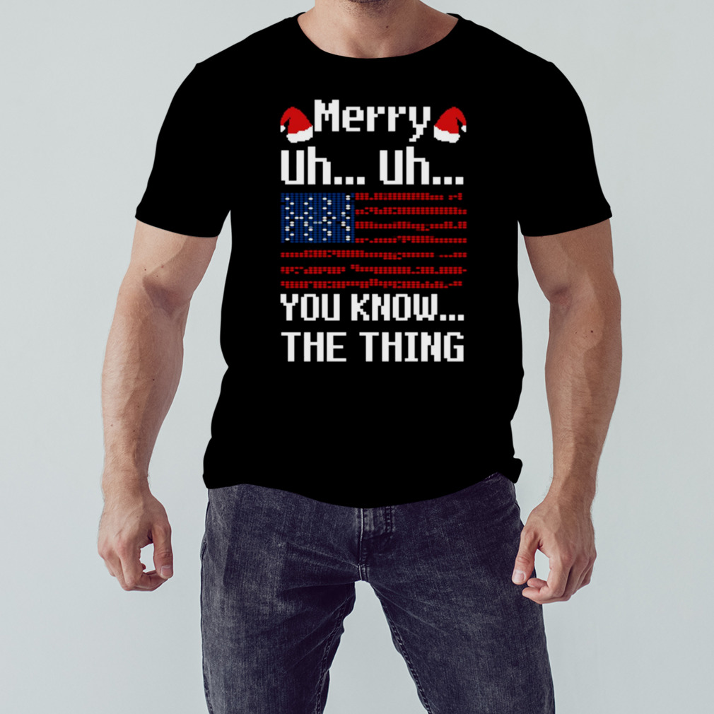 Merry Uh Uh You Know The Thing Christmas shirt