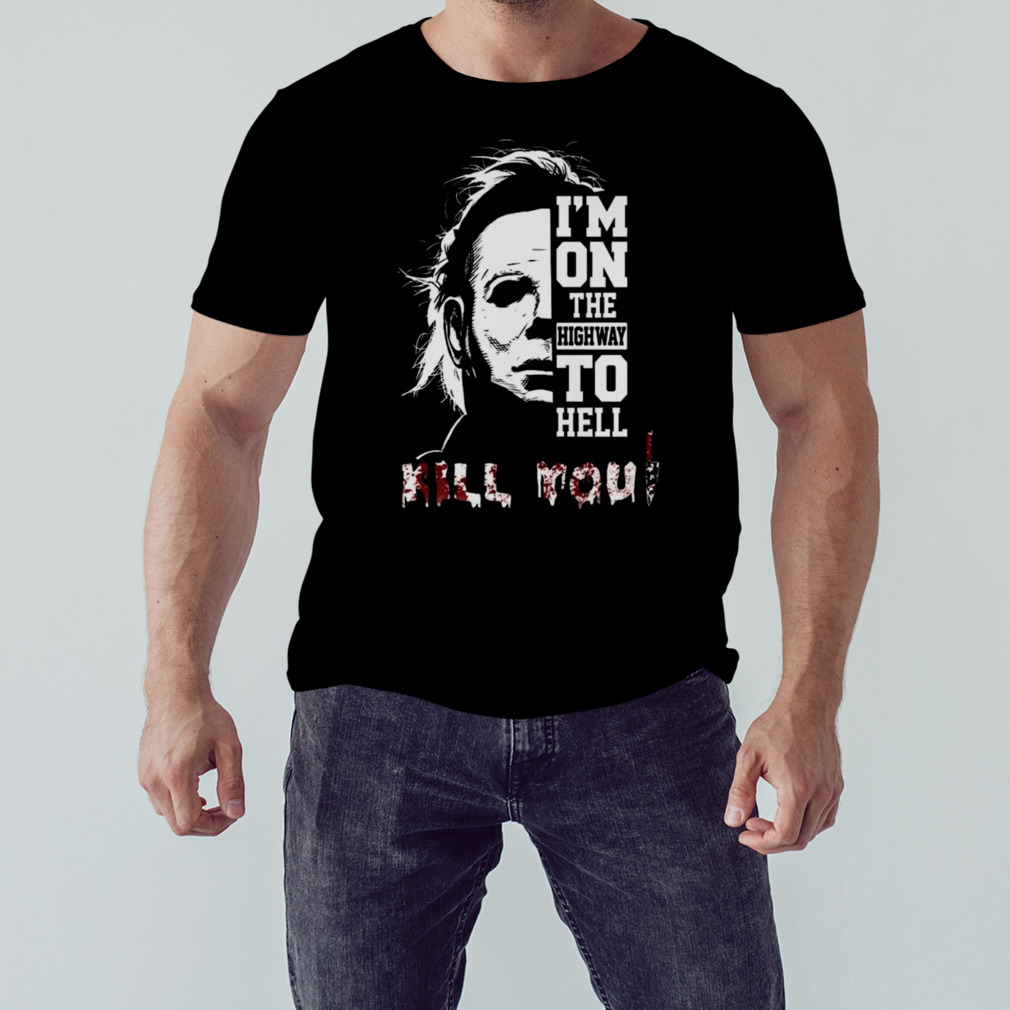Michael Myers I’m On The Highway To Hell Kill You Halloween 2023 T-shirt