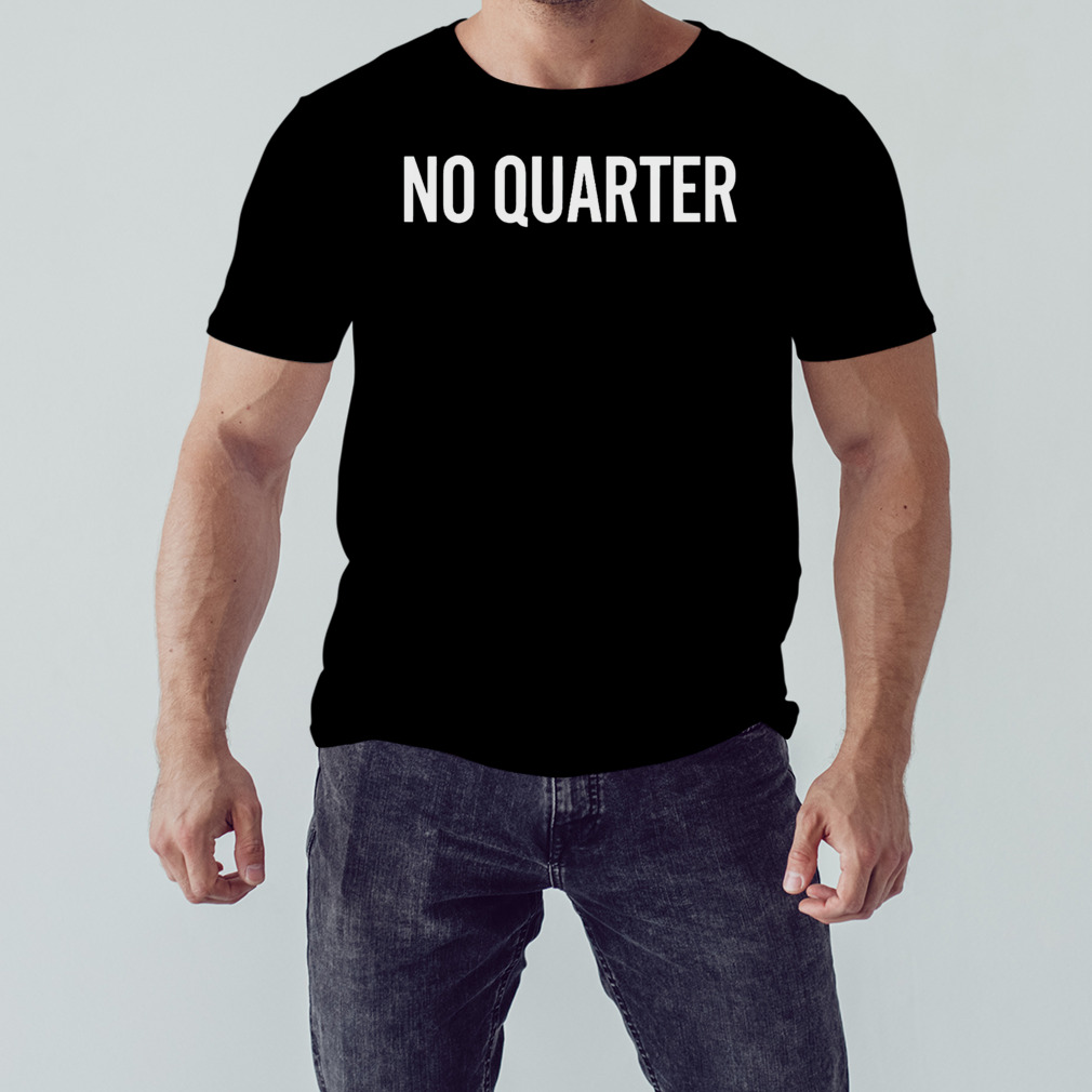 No quarter shirt