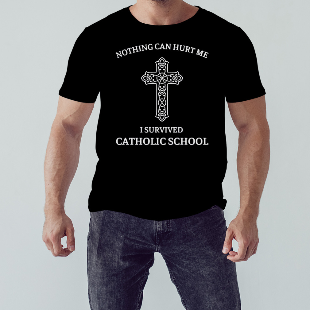Nothing Can Hurt Me I Survived Catholic School shirt