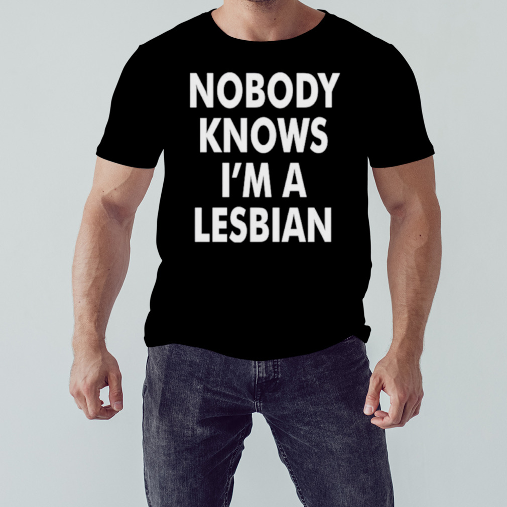 Slash nobody knows I’m a Lesbian shirt