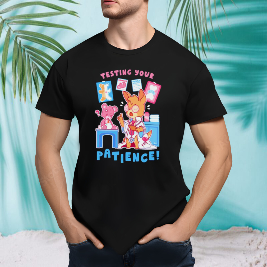 Testing your patience shirt