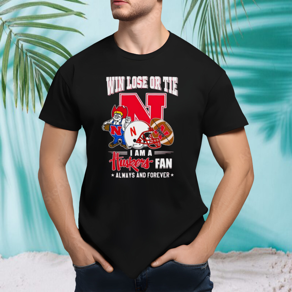 win Lose Or Tie I Am A Huskers Fan Always And Forever Shirt
