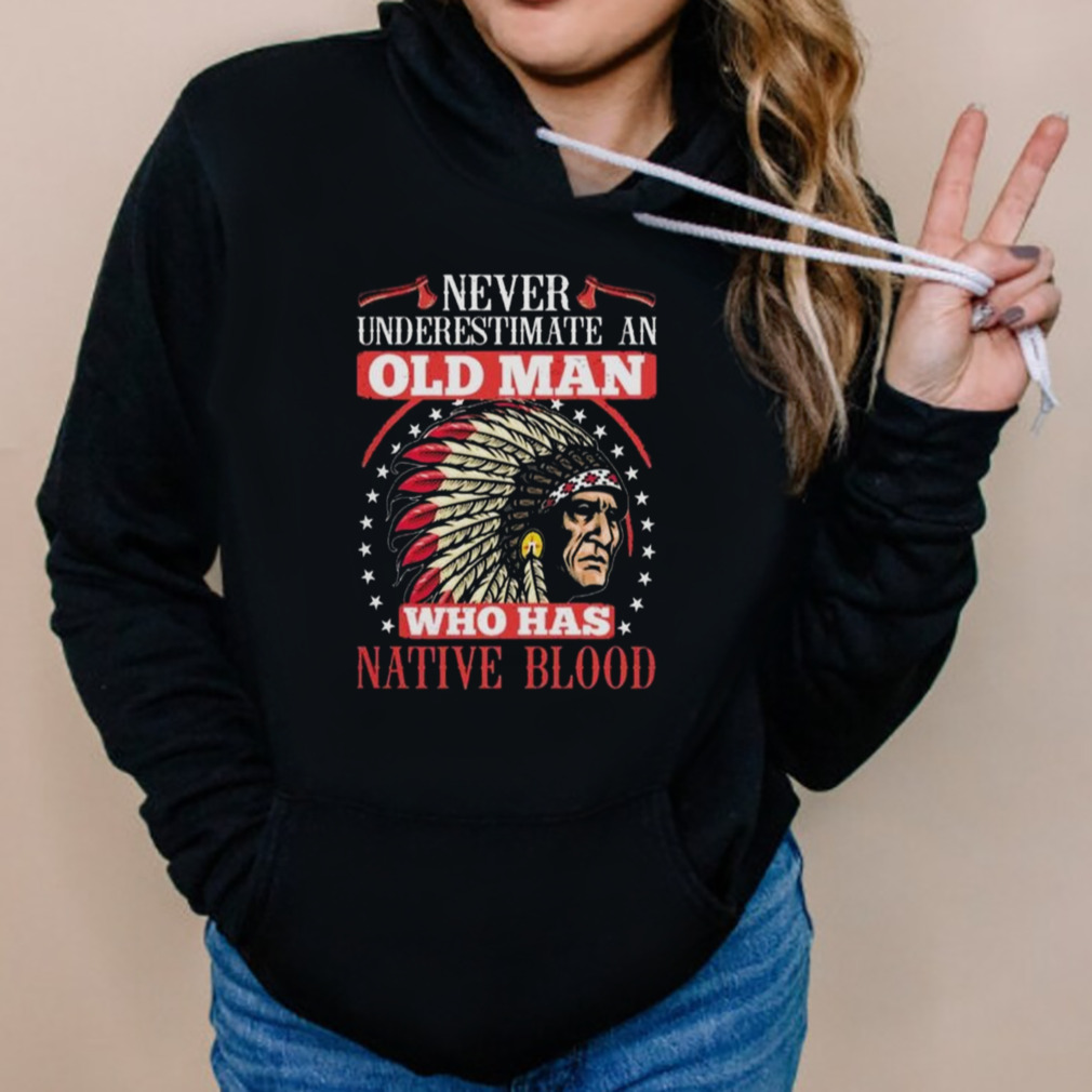 Never Underestimate An Old Man Who Has Native Blood 2023 T-Shirt 5 Hoodies