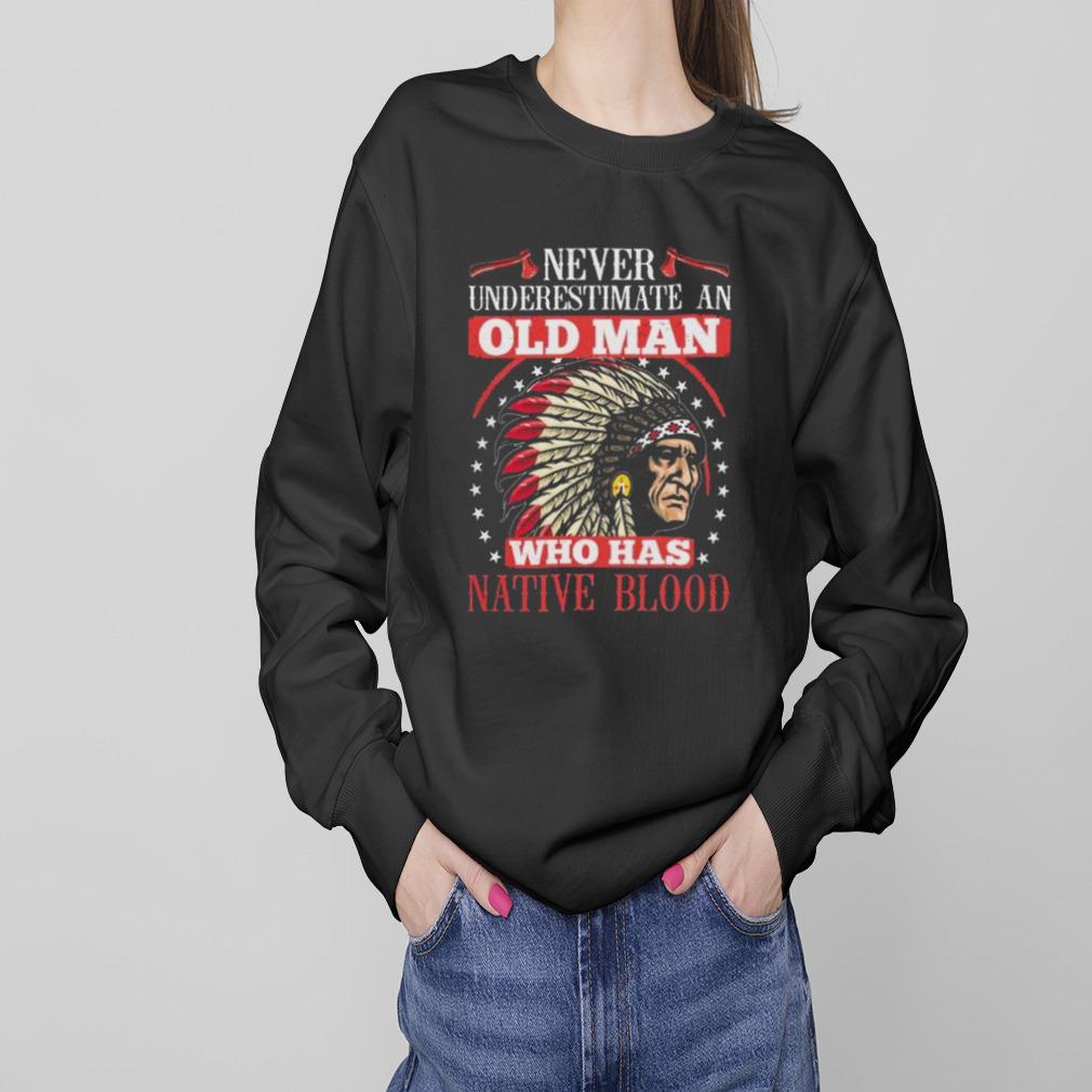 Never Underestimate An Old Man Who Has Native Blood 2023 T-Shirt 4 Sweaters