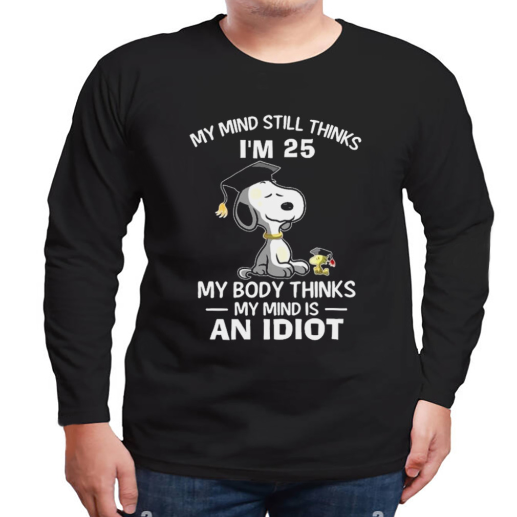 Snoopy and Woodstock my mind still thinks I’m 25 my body thinks my mind is an idiot shirt 3 Longsleeve tshirt