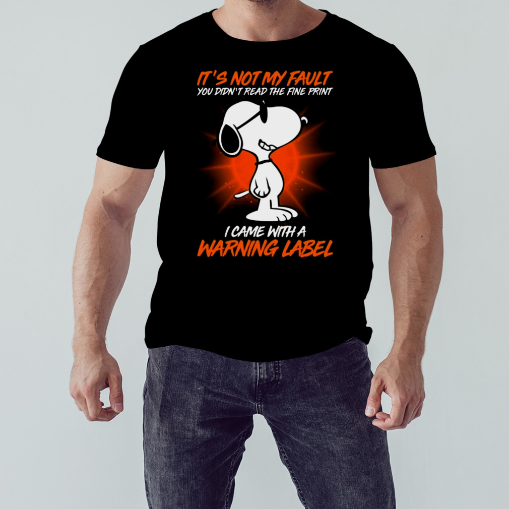 Snoopy it’s not my fault you didn’t read the fine print icam with a warning label shirt 1 Unisex tshirt
