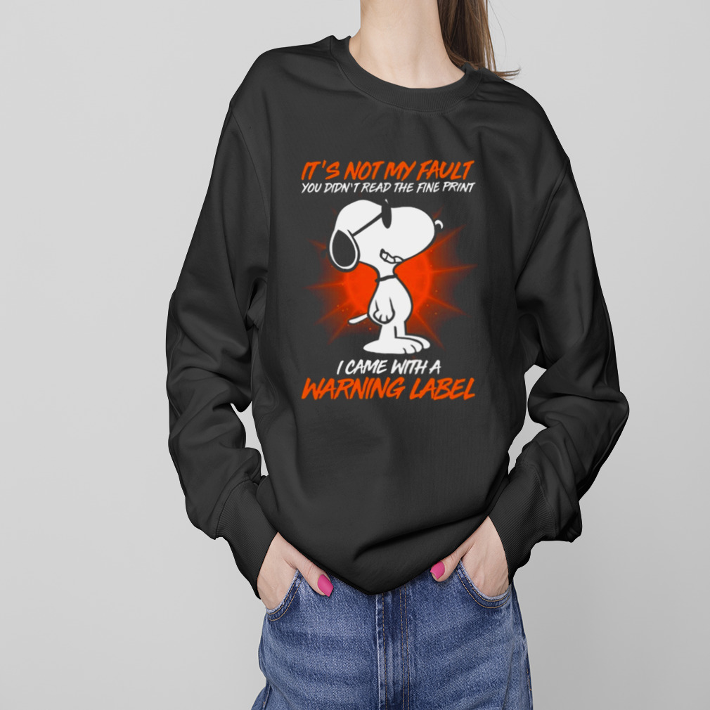 Snoopy it’s not my fault you didn’t read the fine print icam with a warning label shirt 4 Sweaters