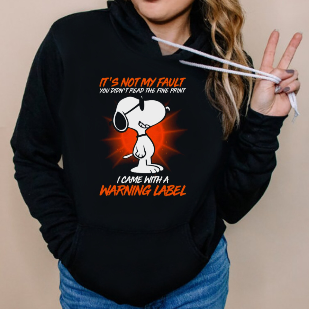 Snoopy it’s not my fault you didn’t read the fine print icam with a warning label shirt 5 Hoodies