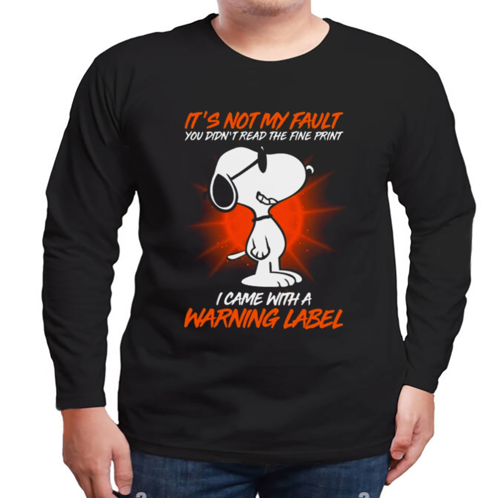 Snoopy it’s not my fault you didn’t read the fine print icam with a warning label shirt 3 Longsleeve tshirt
