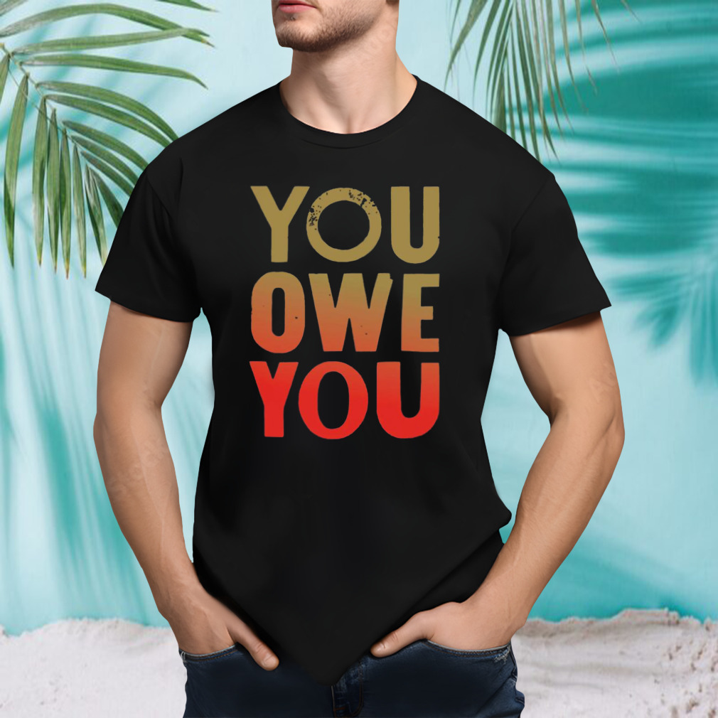 You Owe You T-shirt