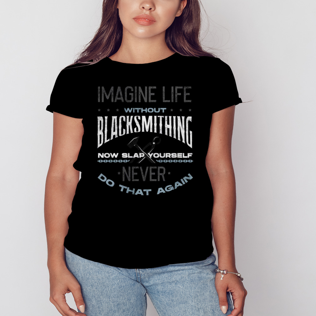 Life Without Blacksmithing Metalsmith Blacksmithing Forging shirt 2 Women's tshirt