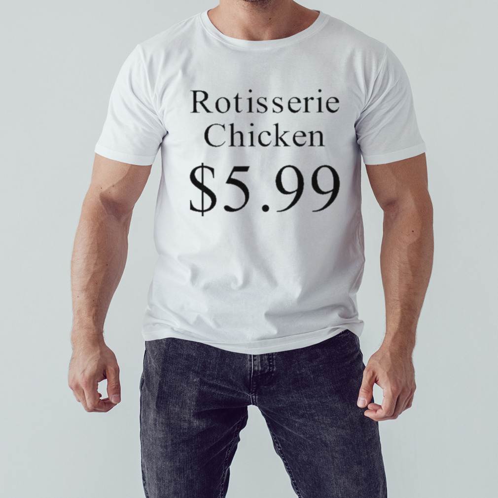 Rotisserie chicken 599 t-shirt
