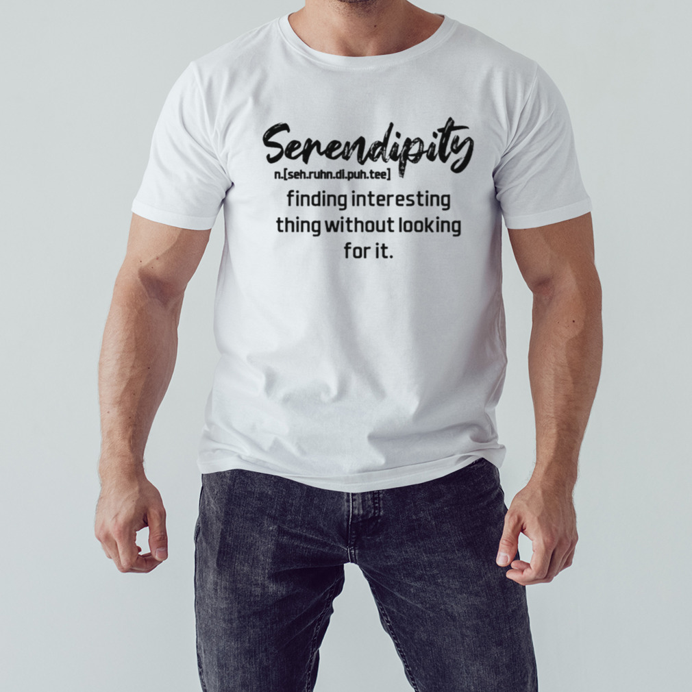 Serendipity Definition shirt