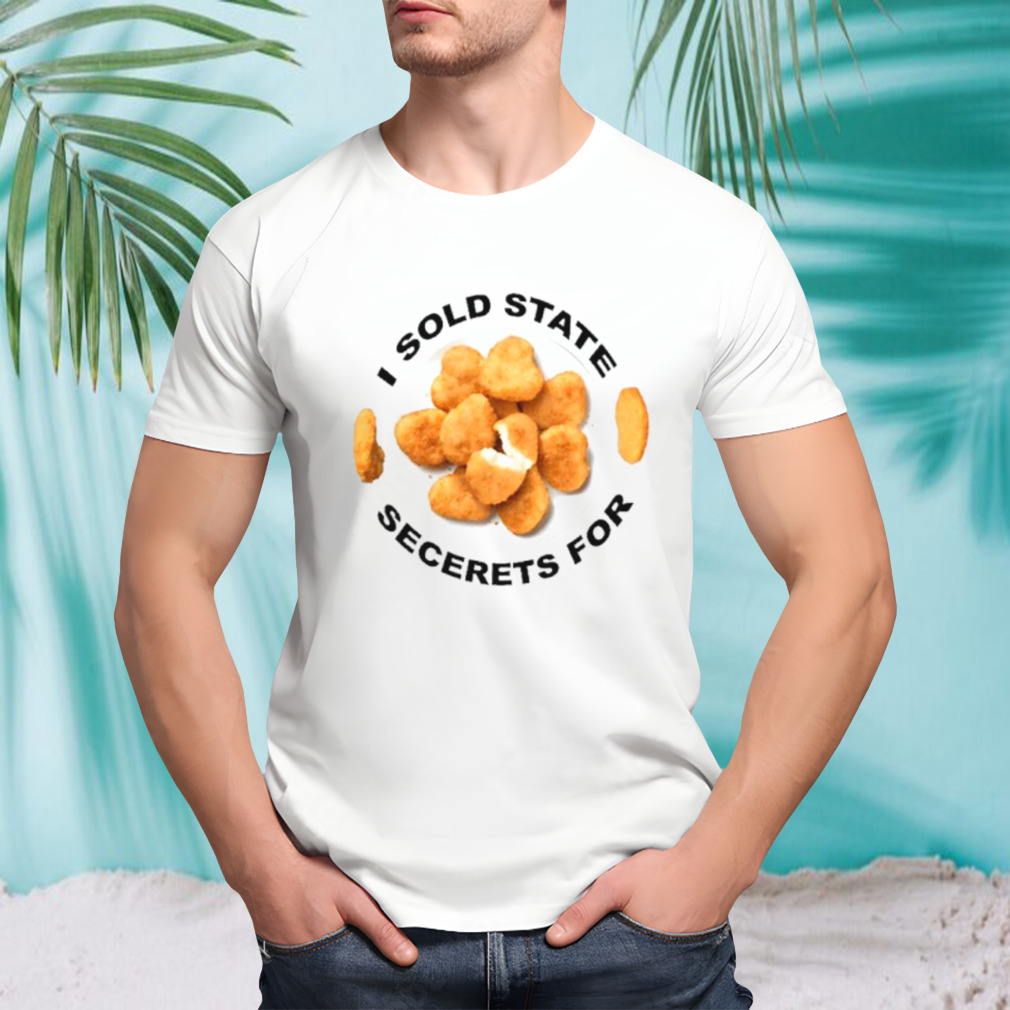I sold state secrets for chicken shirt