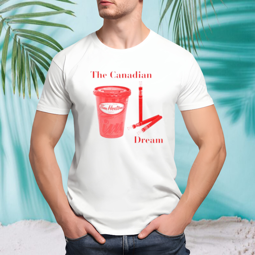 The Canadian Dream Tim Hortons Coffee shirt