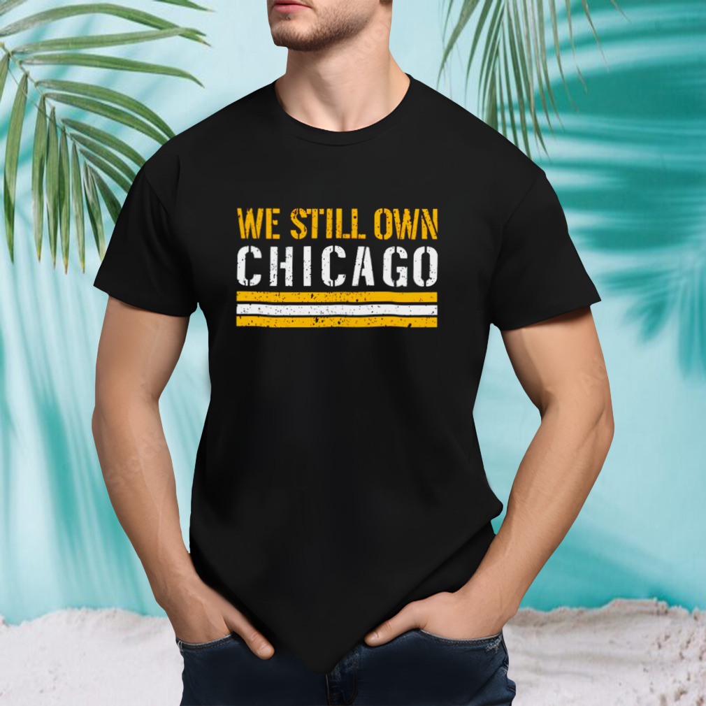 We Still Own Chicago shirt