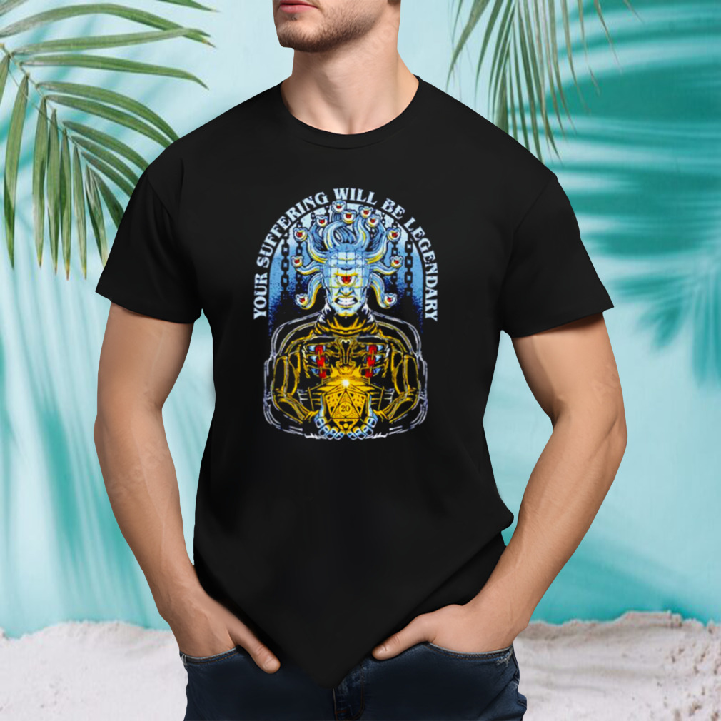 Your suffering will be legendary shirt