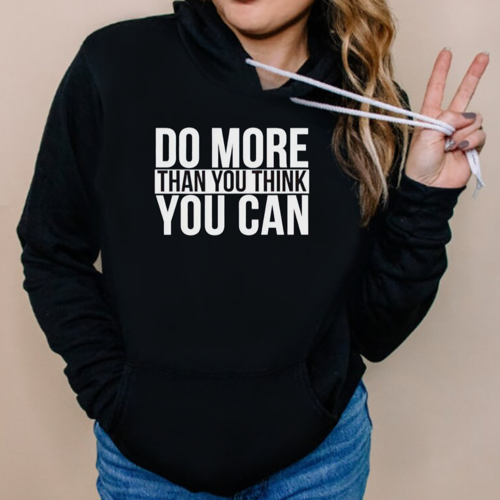 Do More Than You Think You Can T-Shirt 5 Hoodies