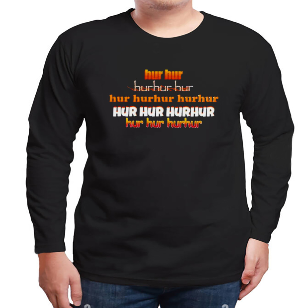 Hur Hur Hurhur Hur Song shirt 3 Longsleeve tshirt