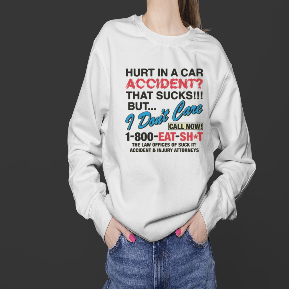 Hurt In A Car Accident That Sucks But I Don’t Care T-shirt 4 Sweater