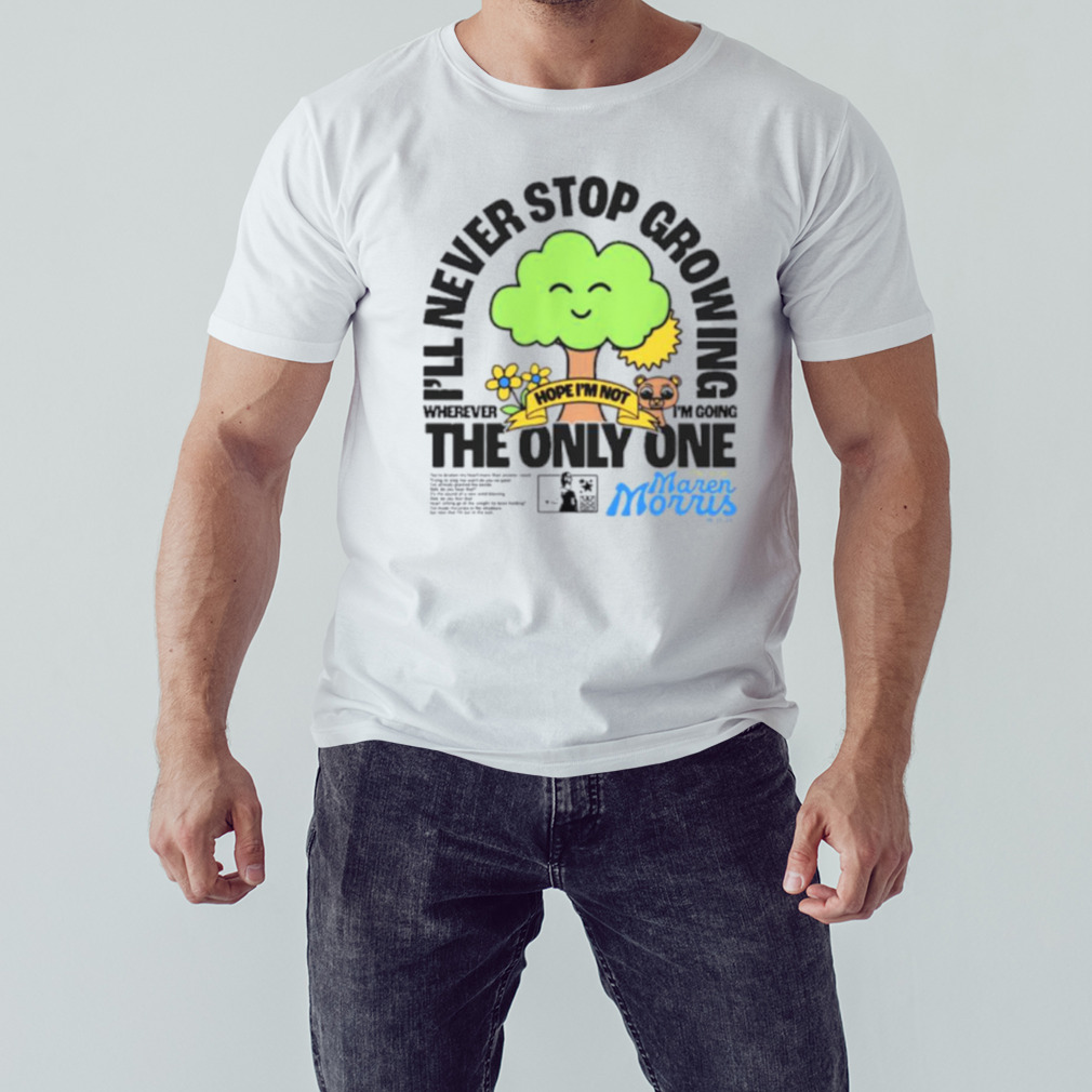 I’ll never stop growing where I’m going the only one shirt 1 Unisex shirt