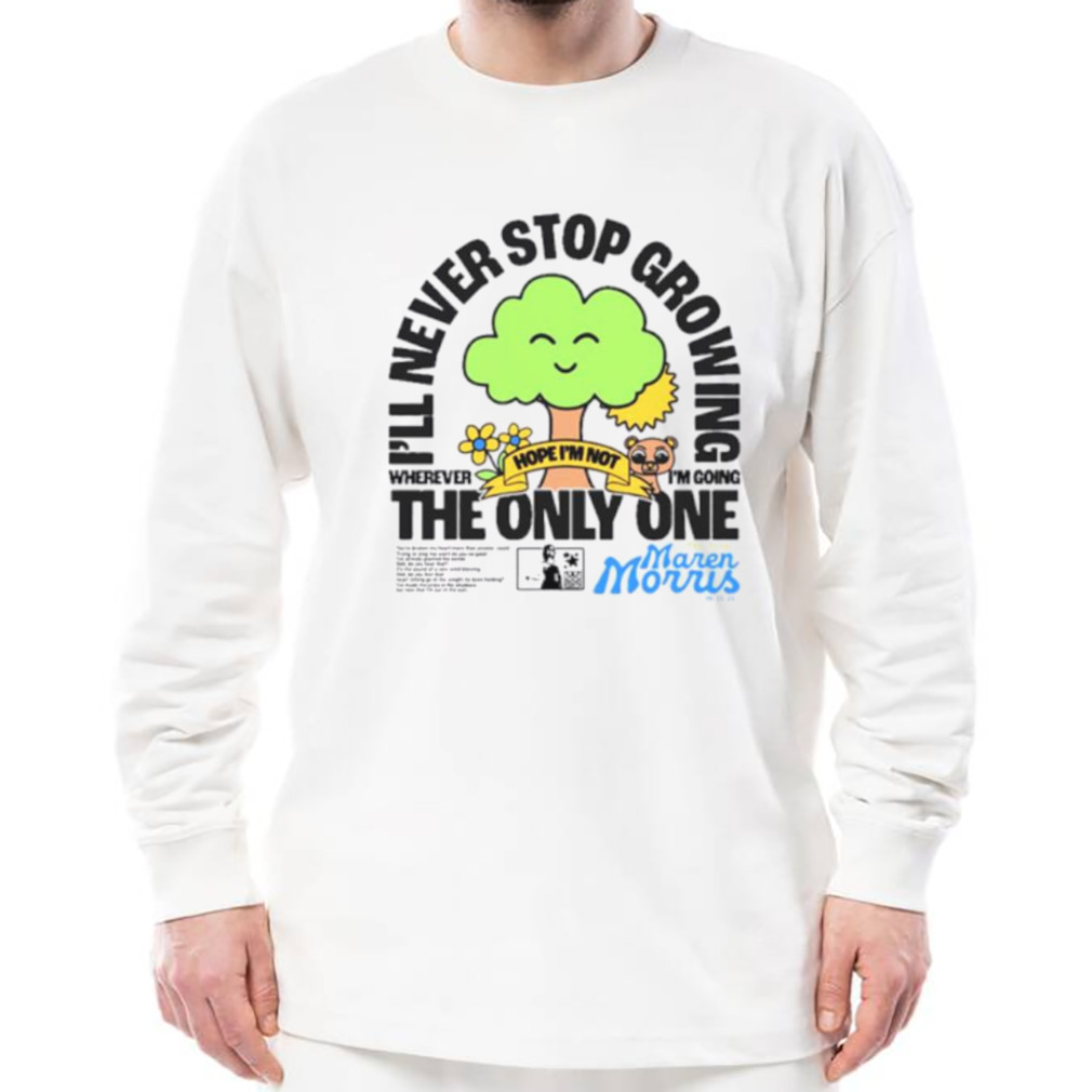 I’ll never stop growing where I’m going the only one shirt 3 Longsleeve shirt
