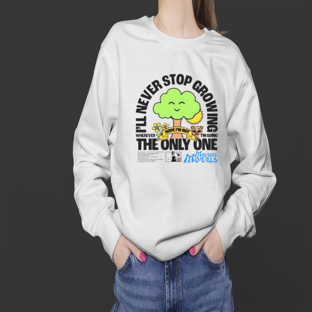 I’ll never stop growing where I’m going the only one shirt 4 Sweater