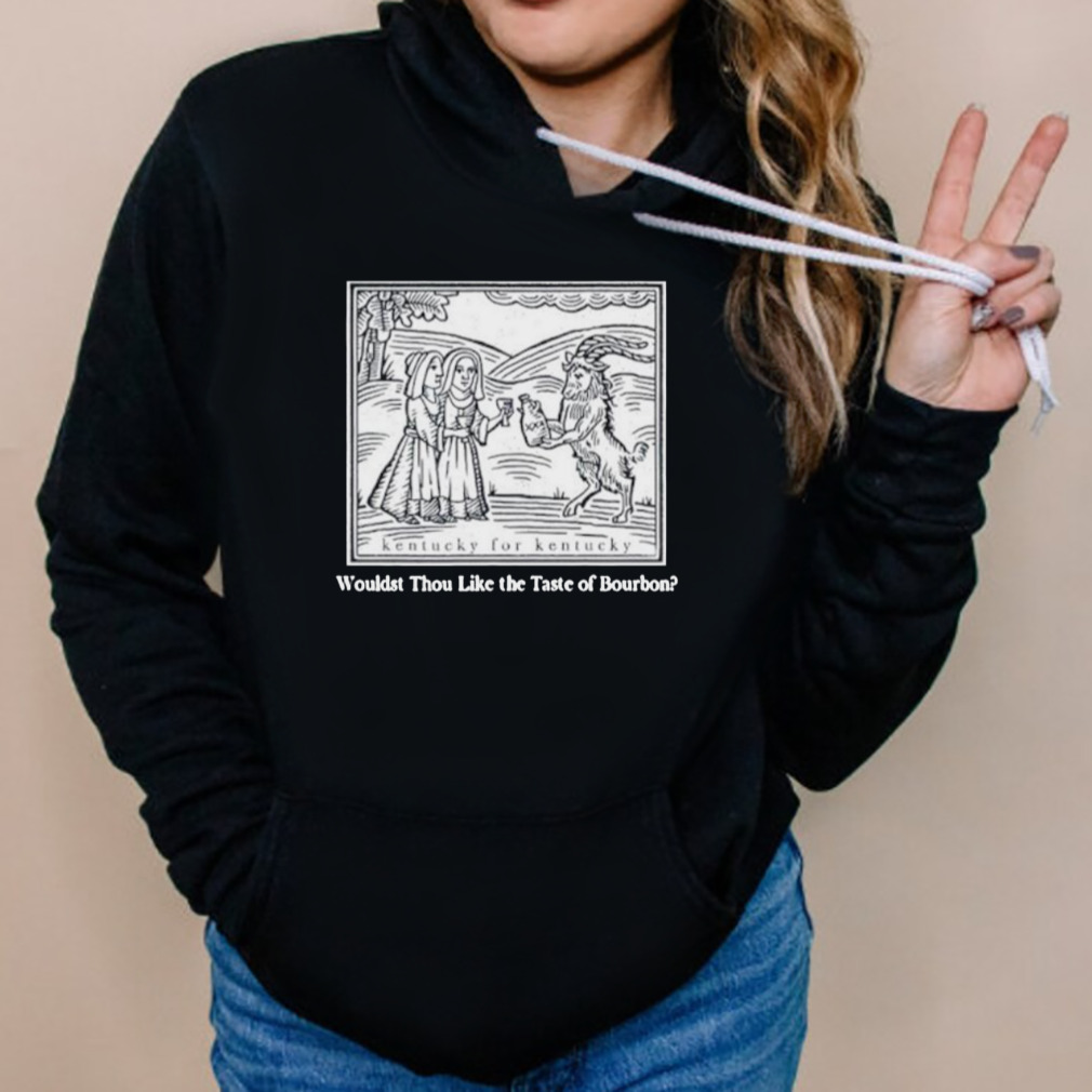 Kentucky for Kentucky wouldst thou like the taste of bourbon shirt 5 Hoodies