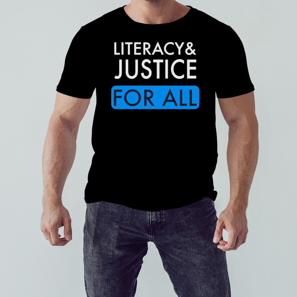 Literacy and justice for all shirt