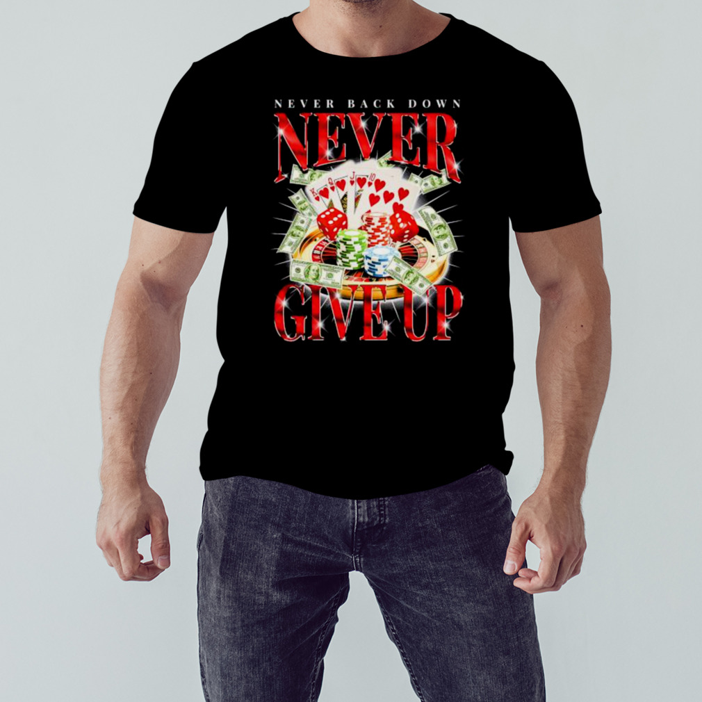 Never Back Down Never Give Up Gambling Shirt 1 Unisex tshirt
