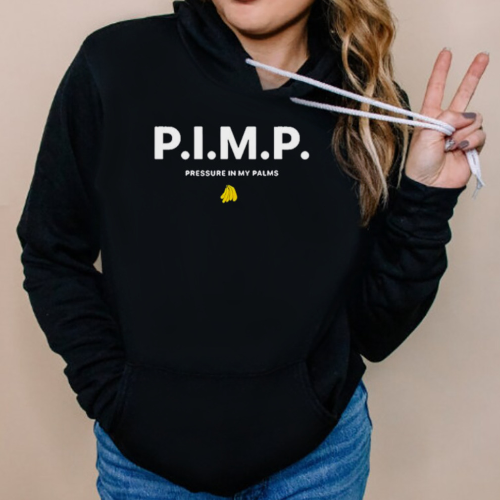 P.I.M.P. pressure in my palms shirt 5 Hoodies
