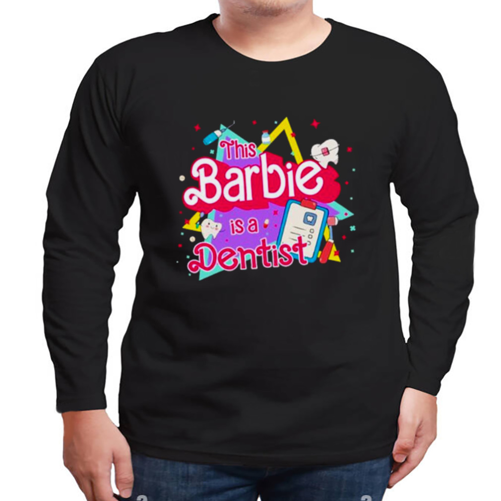 This barbie is a dentist shirt 3 Longsleeve tshirt