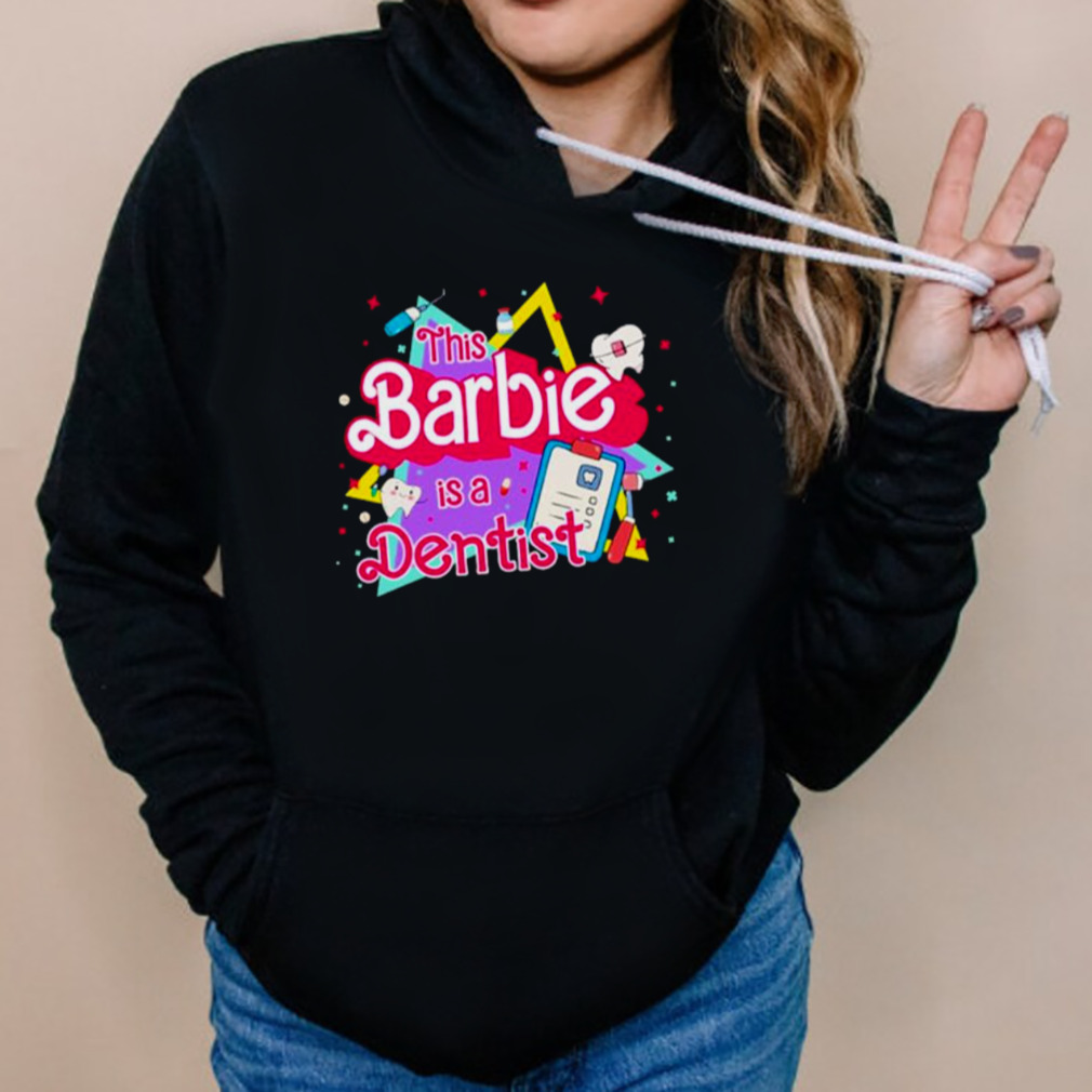 This barbie is a dentist shirt 5 Hoodies