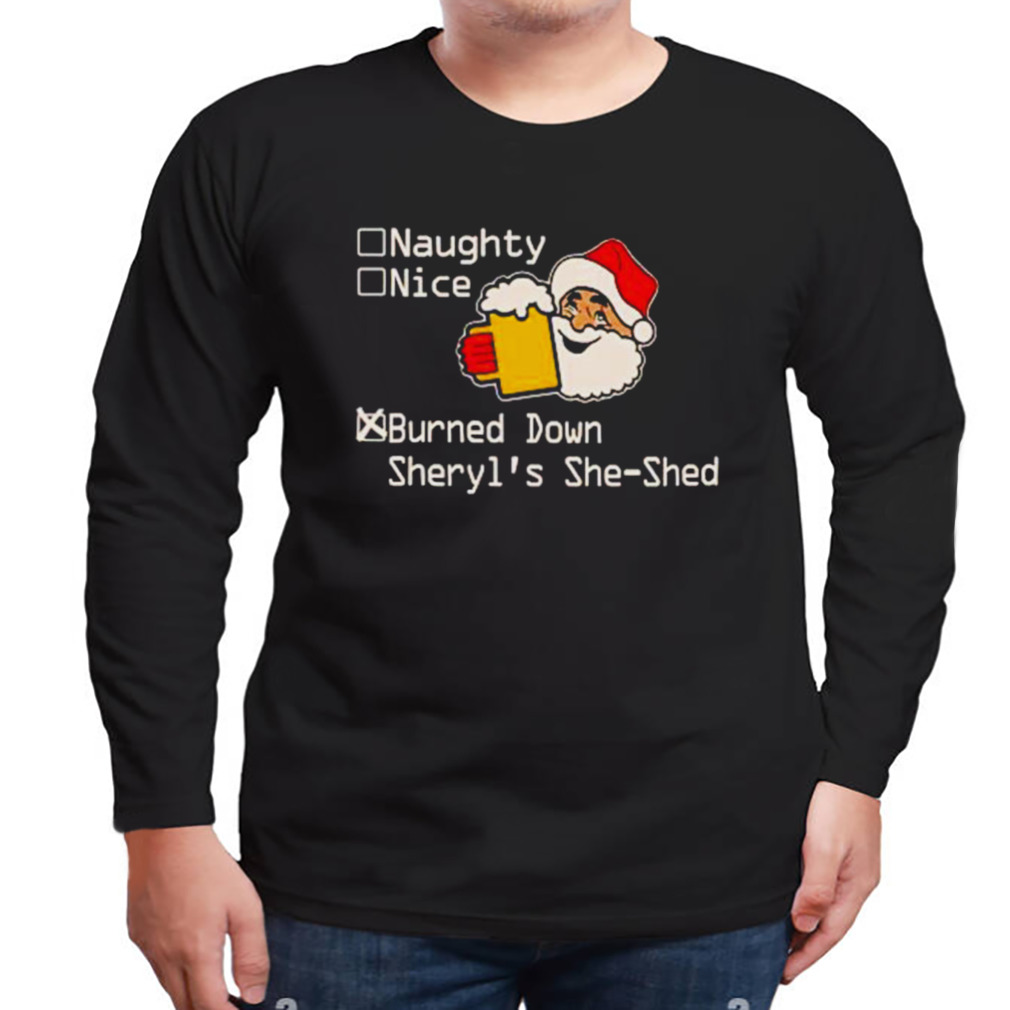 Naughty nice burned down sheryl’s she shed shirt 3 Longsleeve tshirt