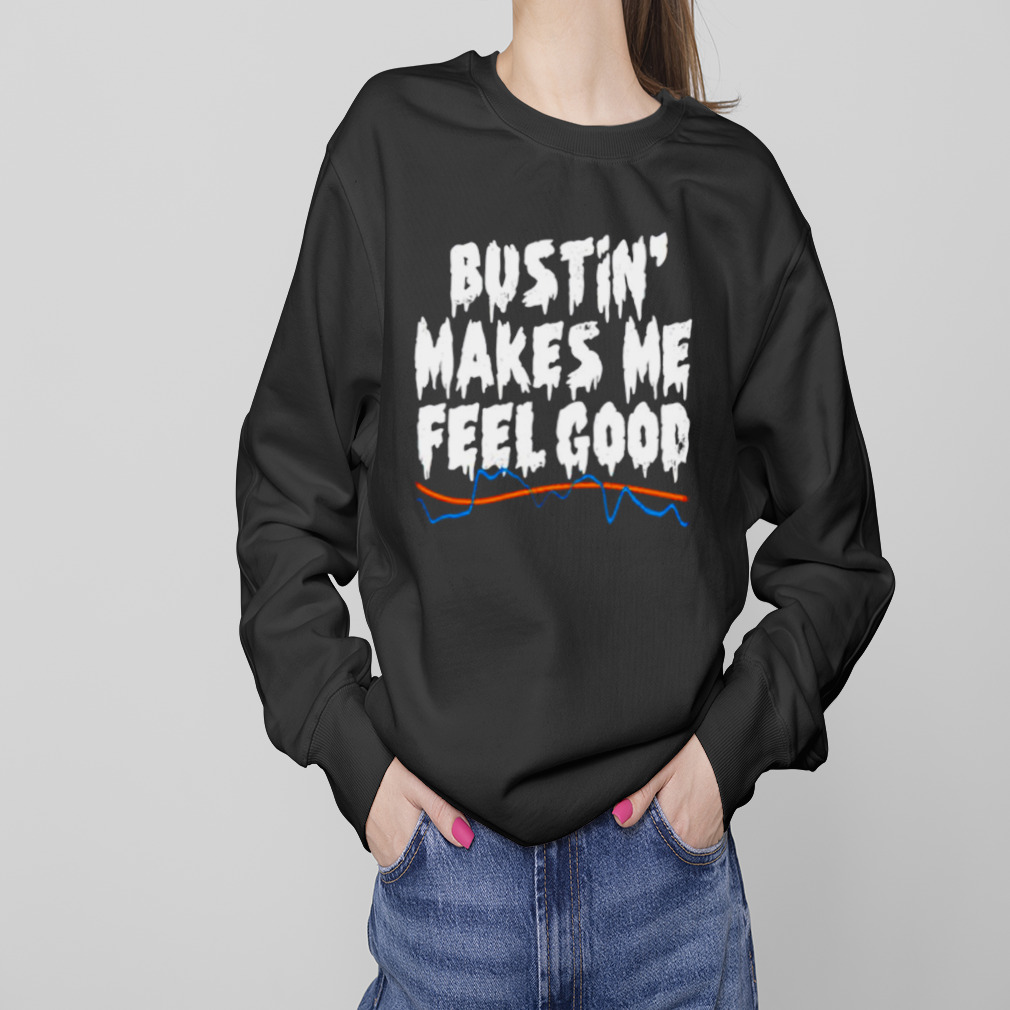 Bustin’ makes me feel good shirt 4 Sweaters